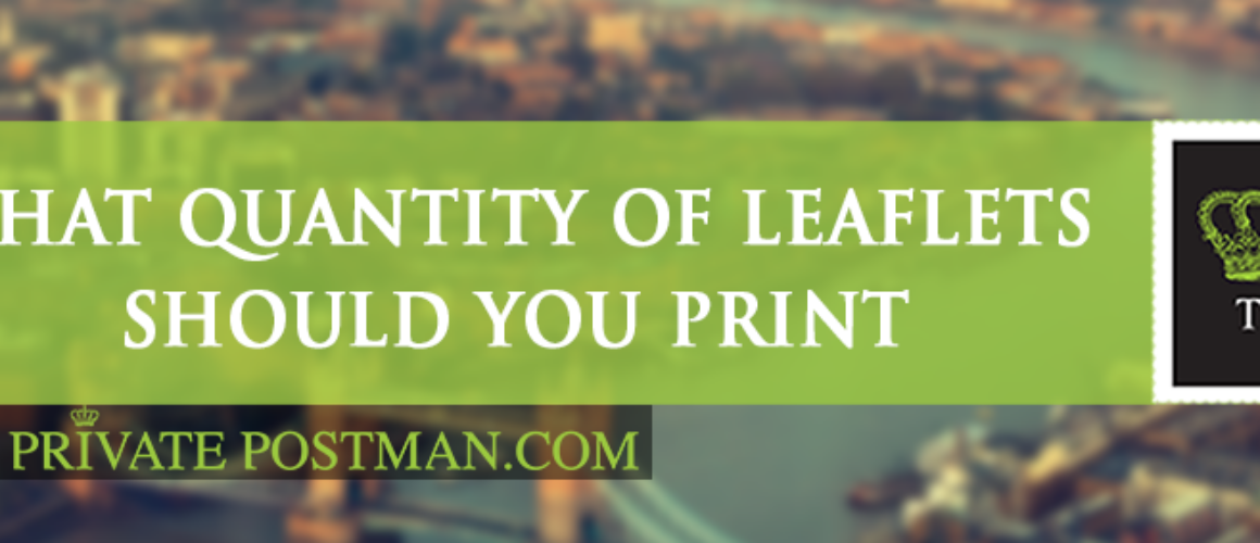 What quantity of leaflets should you print
